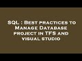 SQL : Best practices to Manage Database project in TFS and visual studio