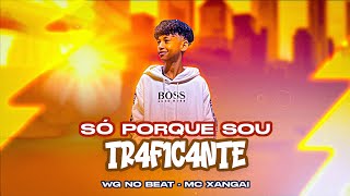 SÓ PORQUE SOU TR4F1C4NTE - WG NO BEAT, MC XANGAI - ARROCHADEIRA REMIX