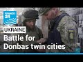 Battle for Donbas twin cities reaches 'fearsome climax' • FRANCE 24 English