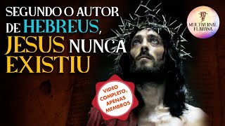 Segundo o autor de Hebreus, Jesus nunca existiu