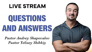 Live Stream - "QUESTIONS AND ANSWERS" Pastor Andrey Shapovalov & Pastor Yelisey Shibkiy