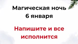 Магическая ночь - 6 января. Напишите и все исполнится.