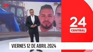 24 Central - Viernes 12 de abril 2024 | 24 Horas TVN Chile