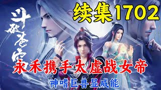 斗破苍穹续集1702：永禾携手太虚战女帝，神嗜巨兽显威能