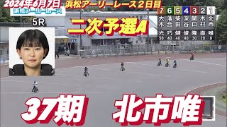 2024年6月7日【5R 37期　北市唯】浜松アーリーレース２日目二次予選A