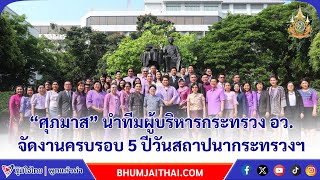 “ศุภมาส” นำทีมผู้บริหารกระทรวง อว.จัดงานครบรอบ 5 ปีวันสถาปนากระทรวงฯ