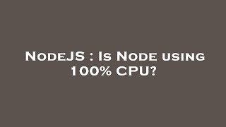 NodeJS : Is Node using 100% CPU?