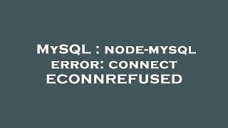 MySQL : node-mysql error: connect ECONNREFUSED