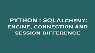 PYTHON : SQLAlchemy: engine, connection and session difference