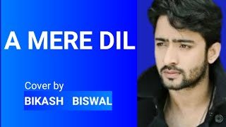 Ae Mere Dil Cover Song ||BIKASH BISWAL ||Jeet Ganguly || Abhaya Jodhpurkar ||