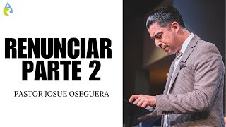 RENUNCIAR PARTE 2 | PASTOR JOSUE OSEGUERA