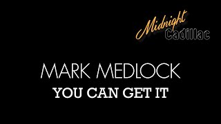 MARK MEDLOCK You Can Get It