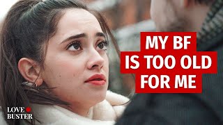 MY BOYFRIEND IS TOO OLD FOR ME | @LoveBuster_
