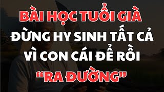 Cha mẹ hy sinh cả đời vì con cái, đổi lại được gì? Câu chuyện khiến ai cũng phải suy ngẫm