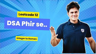 DSA Phir se with Sumeet | Leetcode 12 | Integer to Roman