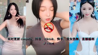 实时更新cospaly、抖音、tiktok、快手、美女热舞、直播福利、性感、露底、事业线合集(17)