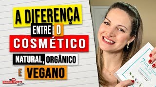 A Diferença entre Cosmético Natural , Orgânico e Vegano.