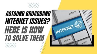 Astound Broadband Internet Problems? Here is How To Solve Them!