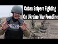 I Found Cuban Snipers On The Ukraine War Frontline Fighting For Russia