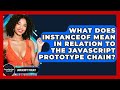 What Does Instanceof Mean In Relation To The JavaScript Prototype Chain? - JavaScript Toolkit
