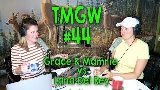 TMGW #44: Grace and Mamrie VS Lana Del Rey