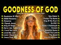 Goodness Of God ~ Best Christian Worship Songs of 2025 -Nonstop Christian Gospel Songs-Worship Songs