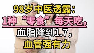 98岁中医透露：1种“零食”每天吃，血脂降到1.7，血管强有力