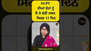 SGPC ਦੀਆਂ ਵੋਟਾਂ ਨੂੰ ਲੈ ਕੇ ਵੱਡੀ ਖ਼ਬਰ, ਸਿਰਫ 12 ਦਿਨ #SGPC #SGPCSriAmritsar #TheKhalasTv