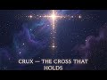 🔥 THE SONG OF THE SOUTHERN ANCHOR 🔥 Crux — The Cross That Holds