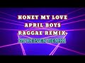 HONEY MY LOVE APRIL BOYS REGGAE REMIX ( DJ KELVIN REMIX )