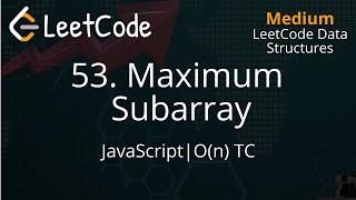 53. Maximum Subarray | JavaScript | LeetCode Data Structures | Detailed Explanation