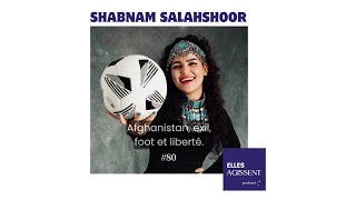 #80 Shabnam Salahshoor Afghanistan, exil, foot et liberté.