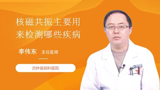 核磁共振主要用来检测哪些疾病 李伟东 吉林省脑科医院