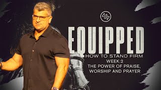 Equipped - How To Stand Firm - Week 2: The Power of Praise, Worship and Prayer. (Sermon Only)