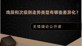 无情缠论：缠中说禅线段和次级别走势类型有哪些差异化