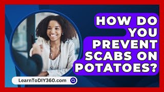 How Do You Prevent Scabs On Potatoes? - LearnToDIY360.com