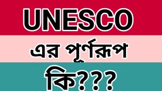 UNESCO এর পূর্ণরূপ কি? (What is the full meaning of UNESCO?)