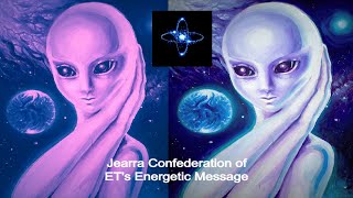 Channeling the Jearra Confederation of ET's Energetic Message