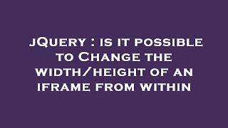 jQuery : is it possible to Change the width/height of an iframe from within
