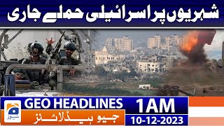 Geo Headlines 1 AM | Israeli attacks on civilians continue | 10th Dec 2023