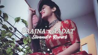 Saajna x Aadat | Lofi (Slowed and Reverb)