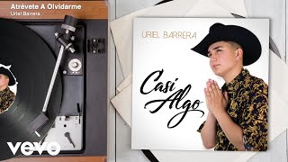 Uriel Barrera - Atrévete A Olvidarme (Audio)