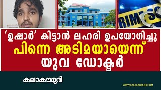 ‘ഉഷാർ’ കിട്ടാൻ  ലഹരി ഉപയോഗിച്ചു;പിന്നെ അടിമയായെന്ന്  തൃശൂരെ ഡോക്ടർ I Thrissur medical college doctor