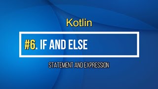 6# Kotlin If Else Statement and Expression in Kotlin