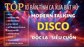 lIÊN KHÚC DISCO MODERN TAKING 🔥 10 TÌNH CA XƯA BẤT HỦ | PHỐI ĐỘC LẠ SIÊU CUỐN HÚT