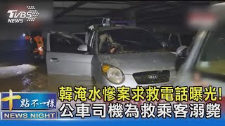 韓淹水慘案求救電話曝光! 公車司機為救乘客溺斃 | 十點不一樣 20230718@TVBSNEWS02