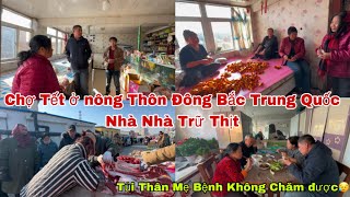 #568🇨🇳🇻🇳Chợ Tết Ở Nông thôn Đông Bắc Trung Quốc nhà Nhà Trữ Thịt,Em Buồn vì Mẹ Bệnh Không Chăm được😢