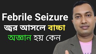 Febrile Seizure (Baby) | জ্বর আসলে বাচ্চা অজ্ঞান হয় কেন? Febrile Seizure Treatment | Bangla |