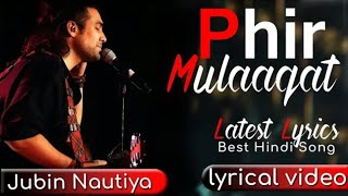 Phir Mulaaqat - lyrical video | jubin nautiyal |