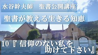 聖書講座「聖書が教える生きる知恵」１０『信仰のない私を助けて下さい』水谷幹夫師